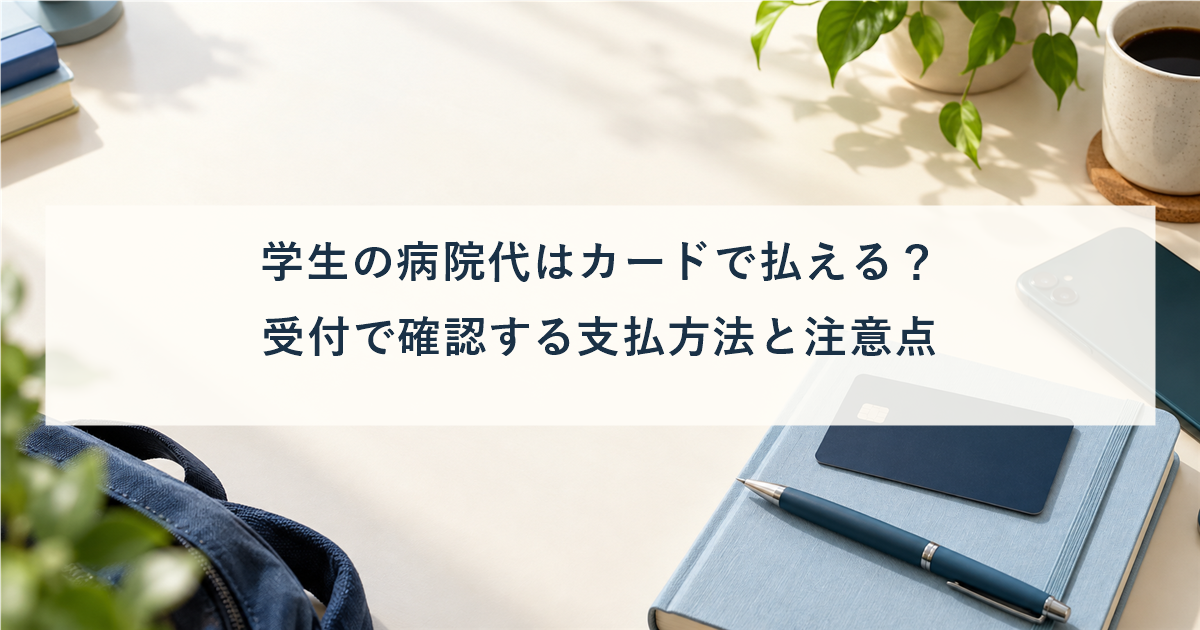 学生の病院代はカードで払える？受付で確認する支払方法と注意点